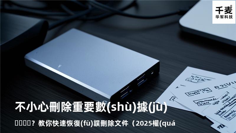不小心刪除重要數(shù)據(jù)？教你快速恢復(fù)誤刪除文件（2025權(quán)威指南